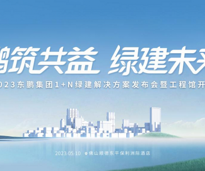 鵬筑共益 綠建未來｜東鵬集團1+N綠建解決方案發(fā)布會暨工程館開幕即將舉辦
