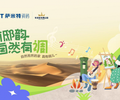 薩米特“家有邸韻·自然有調”精彩收官!瓷磚與藝術的碰撞互融，自然有格調！