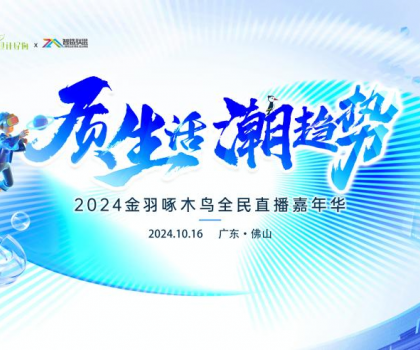 質(zhì)生活·潮趨勢(shì)|2024金羽啄木鳥全民直播嘉年華圓滿舉行